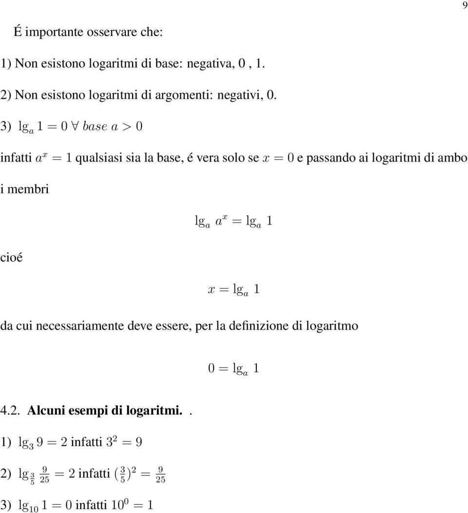 3) lg a 1 = 0 base a > 0 infatti a x = 1 qualsiasi sia la base, é vera solo se x = 0 e passando ai logaritmi di ambo i membri