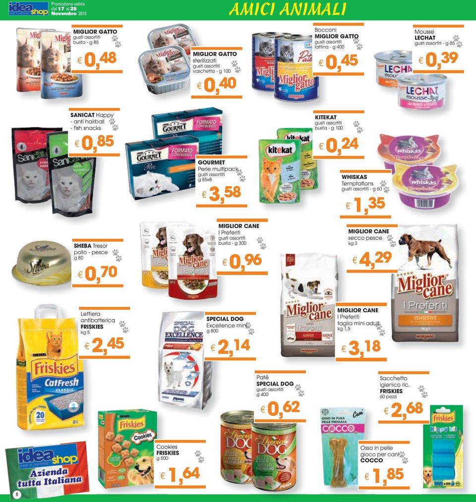 pollo - pesce g 80 0, 70 MIGLIOR CANE I Preferiti busta - g 300 0, 96 MIGLIOR CANE secco pesce kg 3 4, 29 Lettiera antibatterica FRISKIES kg 5 2, 45 SPECIAL DOG Excellence mini g 800 2, 14