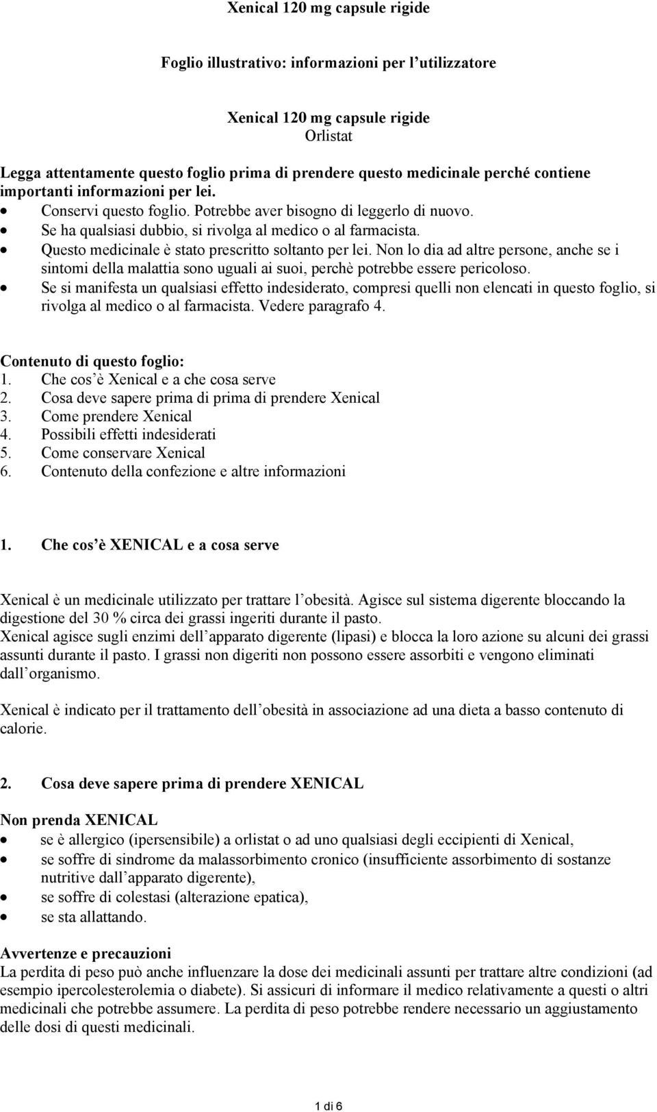 Questo medicinale è stato prescritto soltanto per lei. Non lo dia ad altre persone, anche se i sintomi della malattia sono uguali ai suoi, perchè potrebbe essere pericoloso.