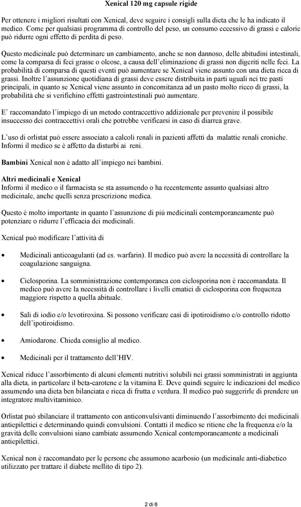 Questo medicinale può determinare un cambiamento, anche se non dannoso, delle abitudini intestinali, come la comparsa di feci grasse o oleose, a causa dell eliminazione di grassi non digeriti nelle