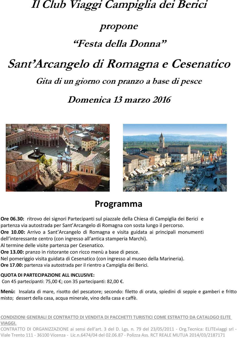 00: Arrivo a Sant Arcangelo di Romagna e visita guidata ai principali monumenti dell interessante centro (con ingresso all antica stamperia Marchi). Al termine delle visite partenza per Cesenatico.