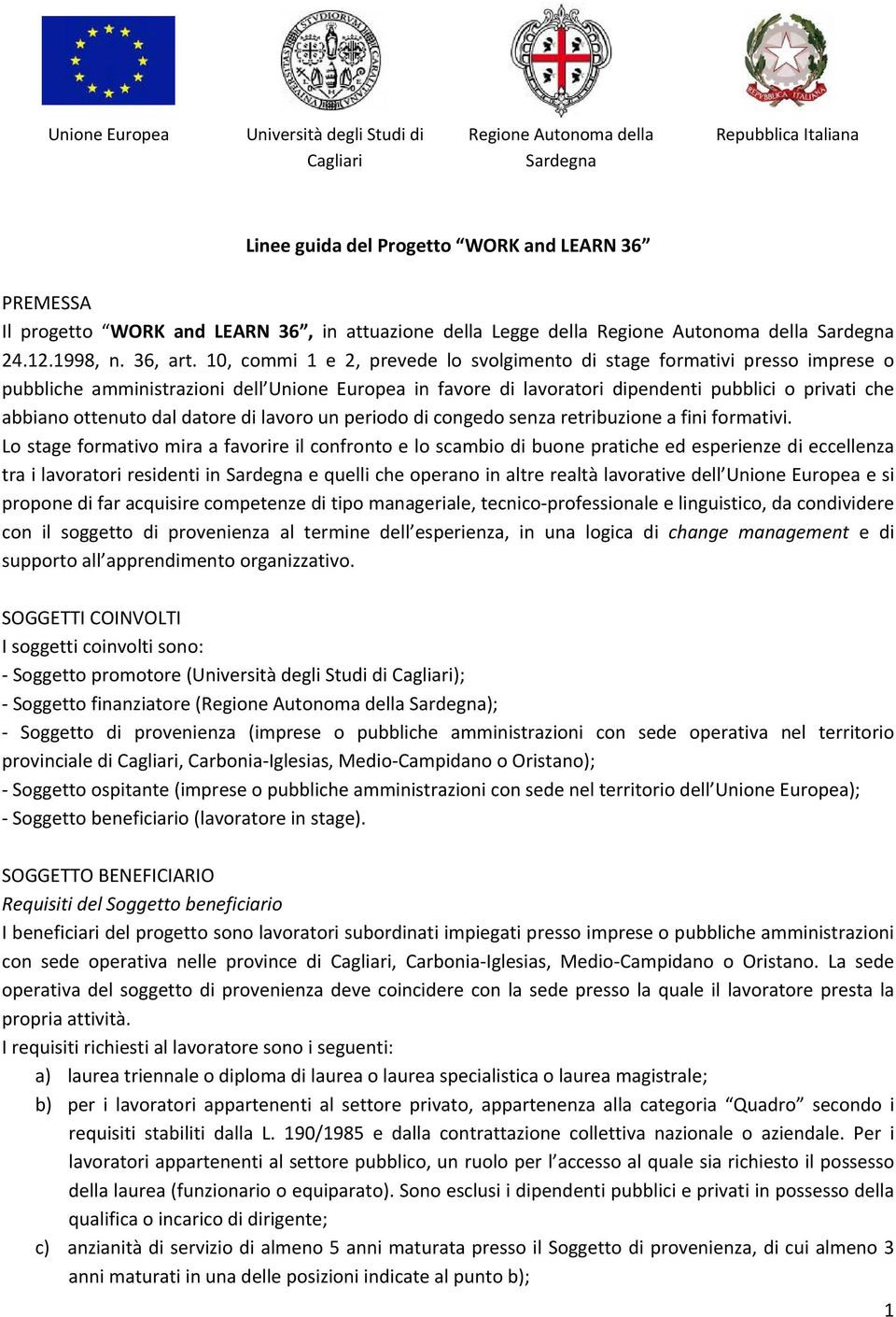 , commi 1 e 2, prevede lo svolgimento di stage formativi presso imprese o pubbliche amministrazioni dell Unione Europea in favore di lavoratori dipendenti pubblici o privati che abbiano ottenuto dal