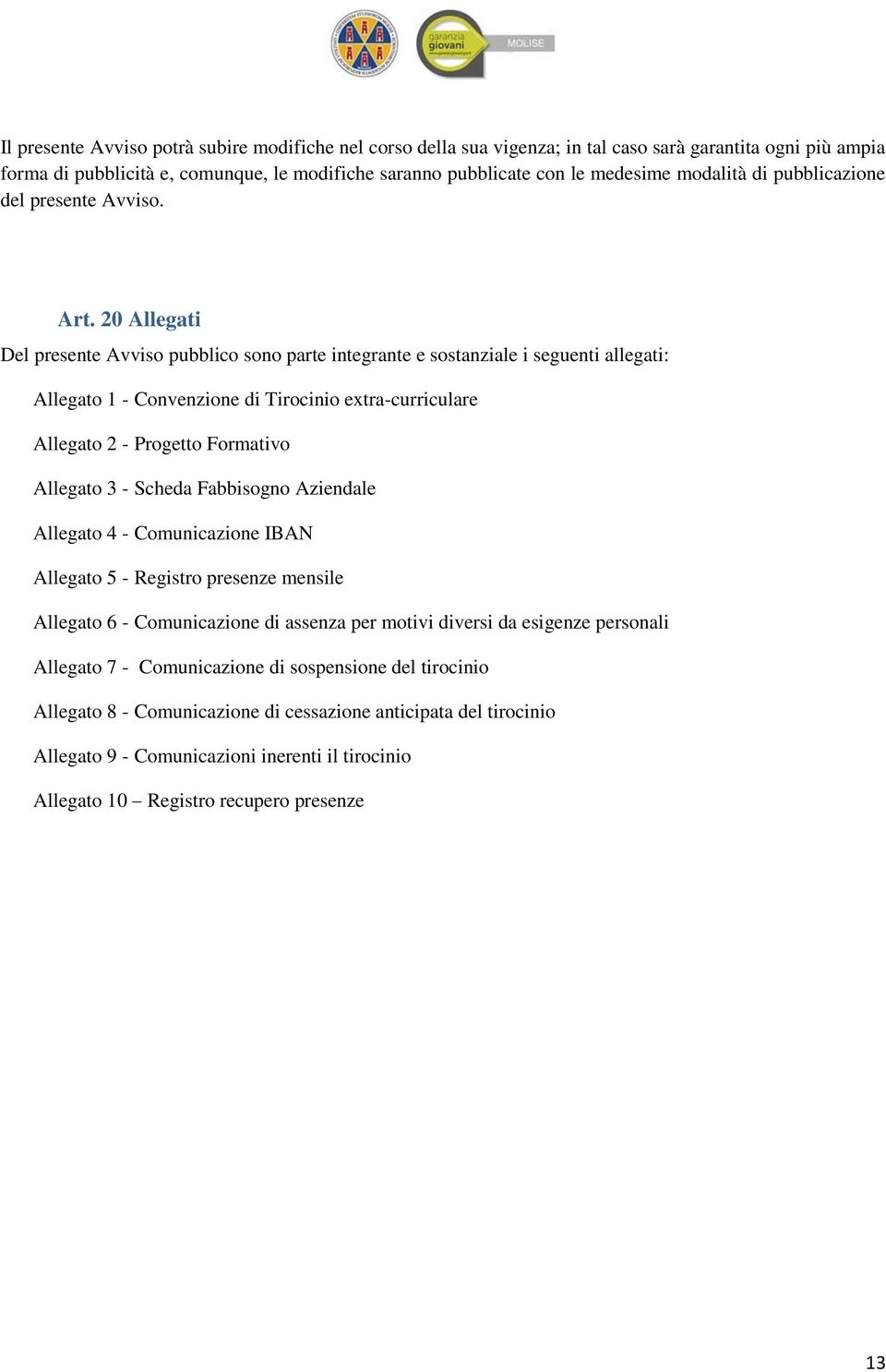 20 Allegati Del presente Avviso pubblico sono parte integrante e sostanziale i seguenti allegati: Allegato 1 - Convenzione di Tirocinio extra-curriculare Allegato 2 - Progetto Formativo Allegato 3 -