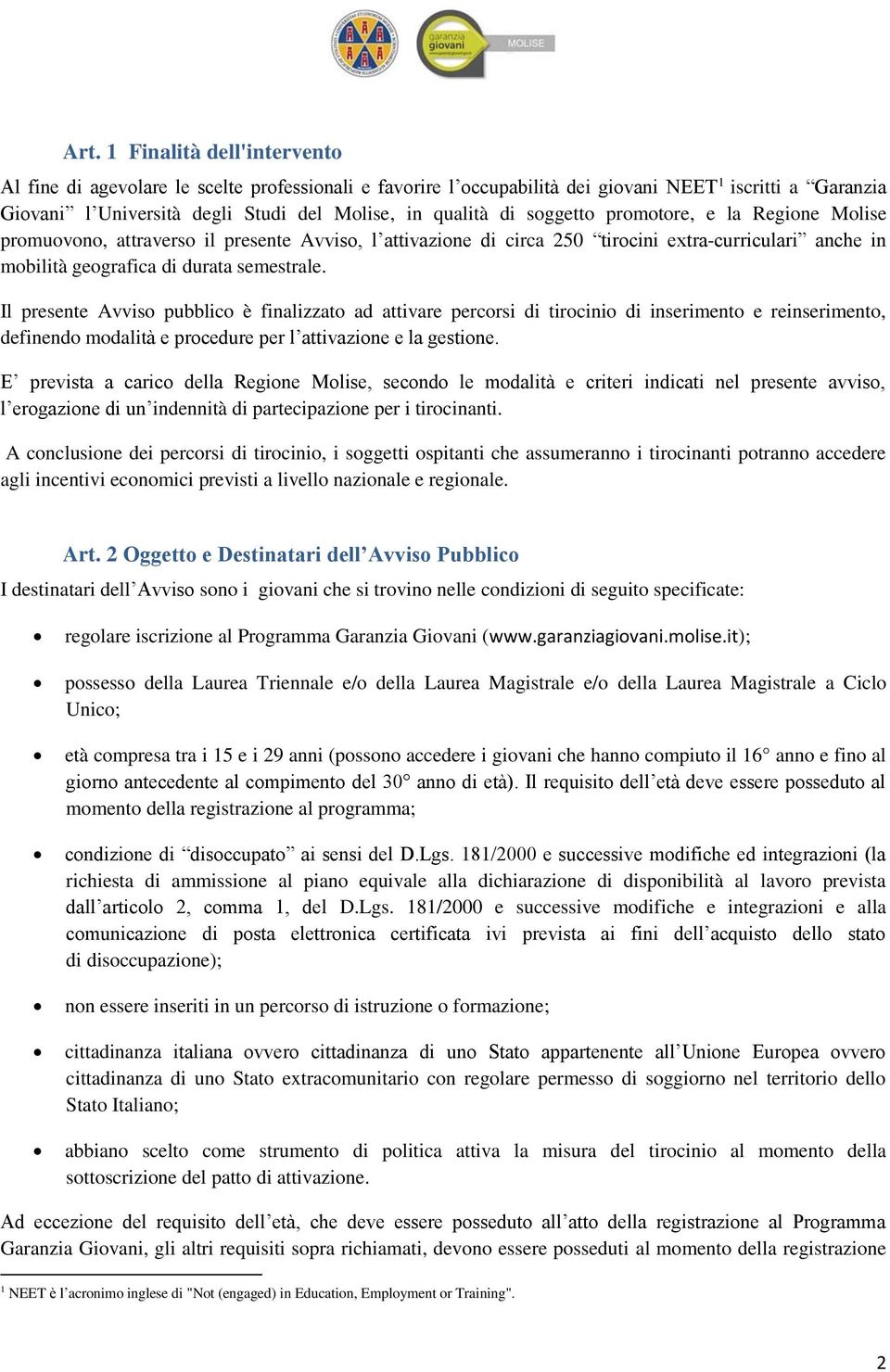 Il presente Avviso pubblico è finalizzato ad attivare percorsi di tirocinio di inserimento e reinserimento, definendo modalità e procedure per l attivazione e la gestione.