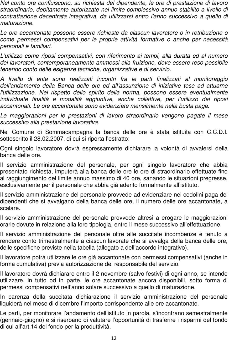 Le ore accantonate possono essere richieste da ciascun lavoratore o in retribuzione o come permessi compensativi per le proprie attività formative o anche per necessità personali e familiari.