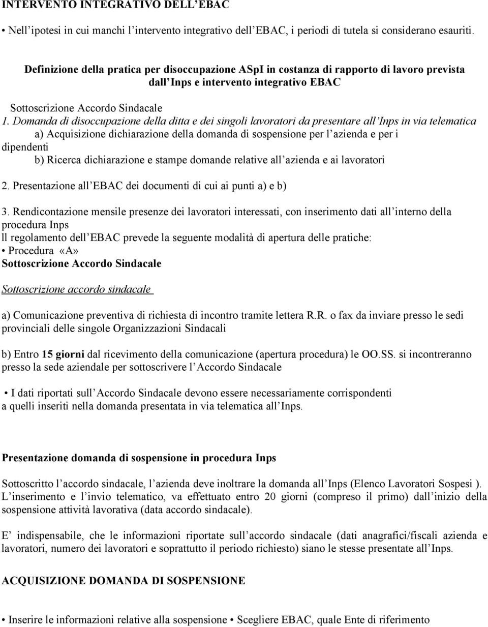 Domanda di disoccupazione della ditta e dei singoli lavoratori da presentare all Inps in via telematica a) Acquisizione dichiarazione della domanda di sospensione per l azienda e per i dipendenti b)