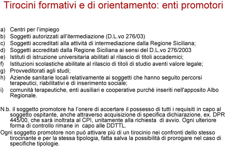 vo 276/2003 e) Istituti di istruzione universitaria abilitati al rilascio di titoli accademici; f) Istituzioni scolastiche abilitate al rilascio di titoli di studio aventi valore legale; g)