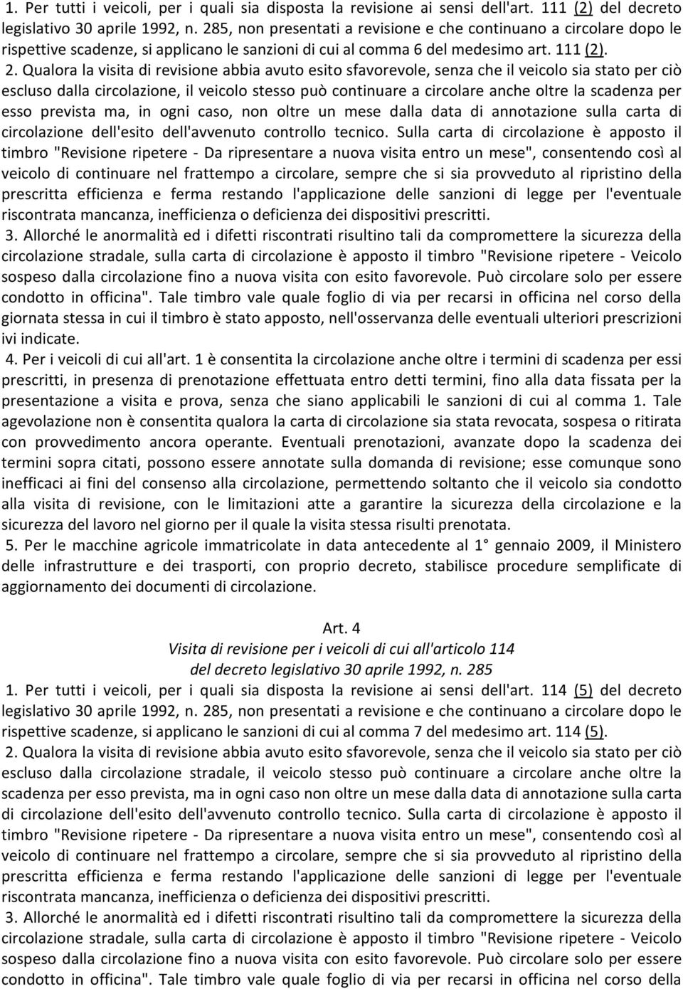 Qualora la visita di revisione abbia avuto esito sfavorevole, senza che il veicolo sia stato per ciò escluso dalla circolazione, il veicolo stesso può continuare a circolare anche oltre la scadenza