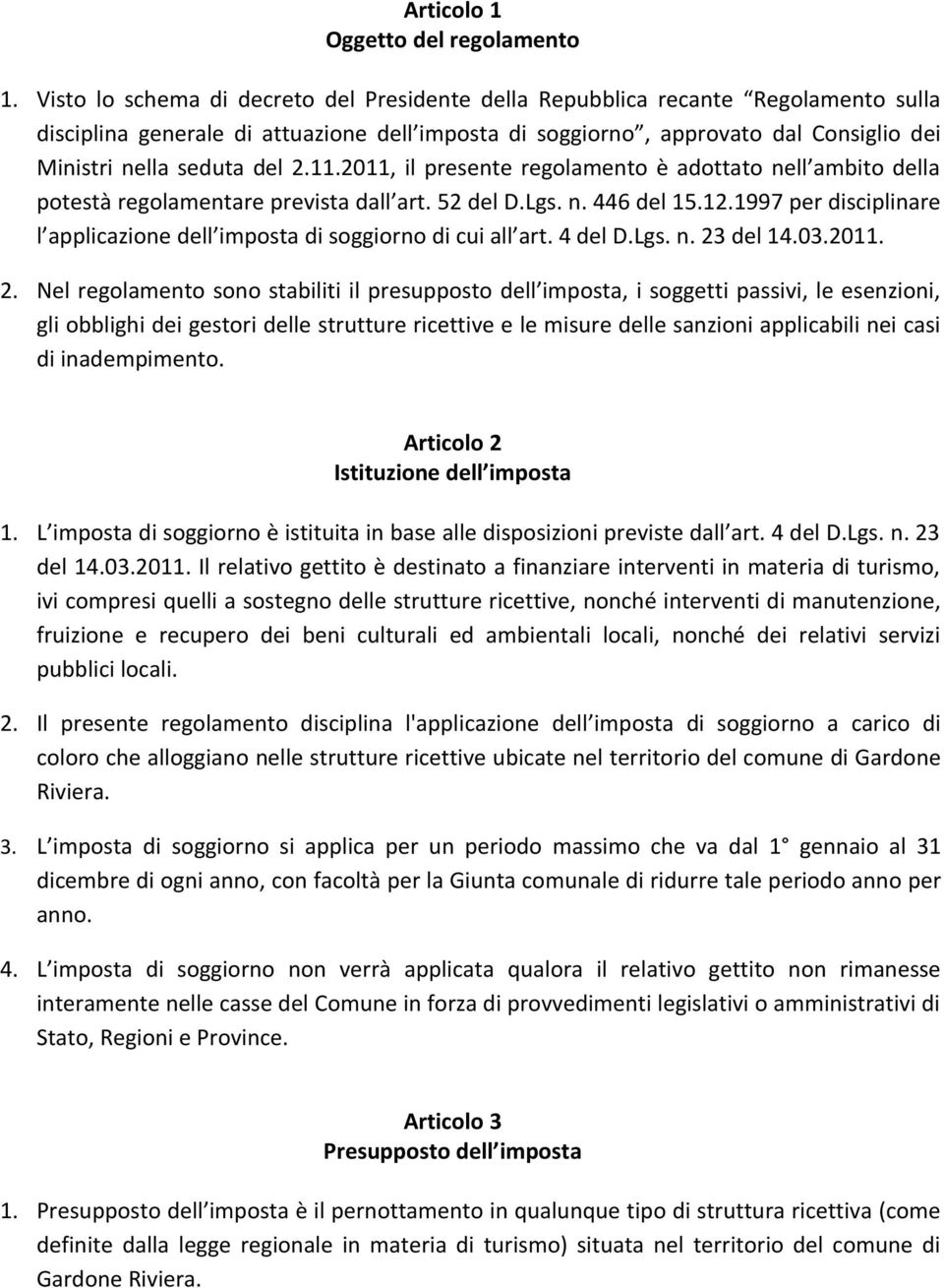 2.11.2011, il presente regolamento è adottato nell ambito della potestà regolamentare prevista dall art. 52 del D.Lgs. n. 446 del 15.12.