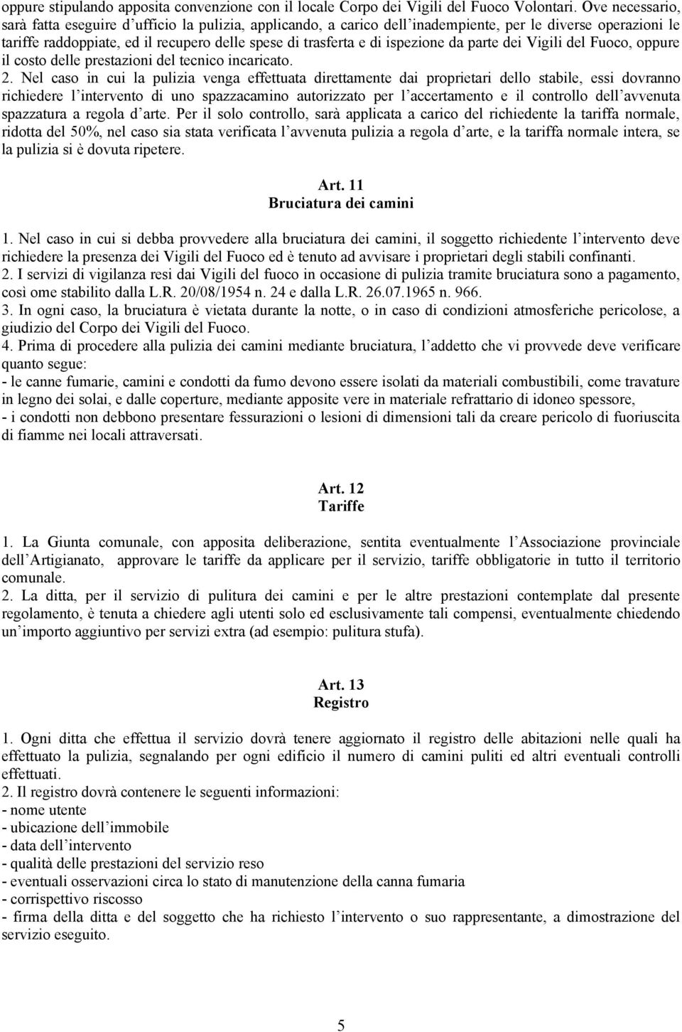 ispezione da parte dei Vigili del Fuoco, oppure il costo delle prestazioni del tecnico incaricato. 2.