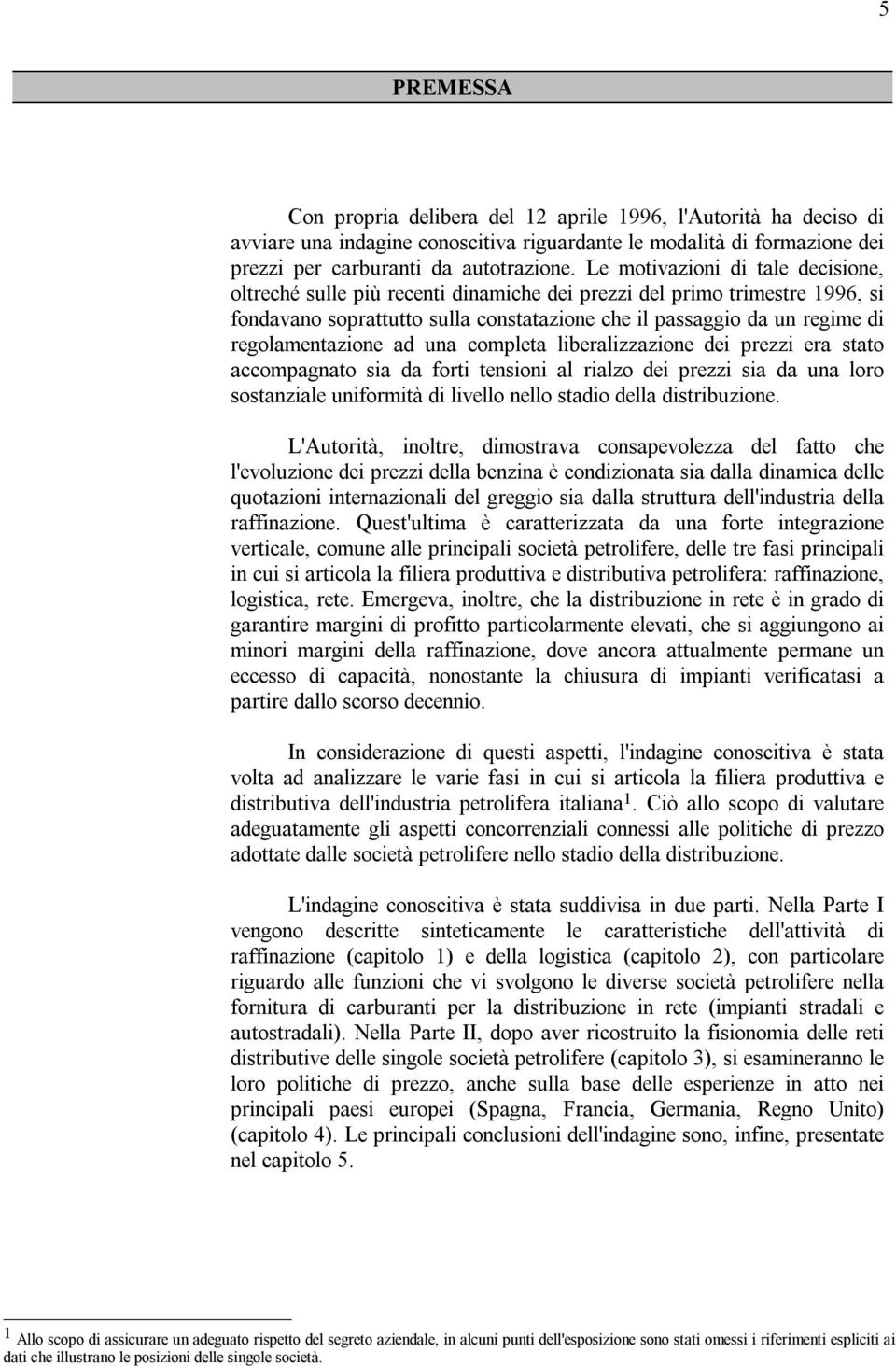 regolamentazione ad una completa liberalizzazione dei prezzi era stato accompagnato sia da forti tensioni al rialzo dei prezzi sia da una loro sostanziale uniformità di livello nello stadio della