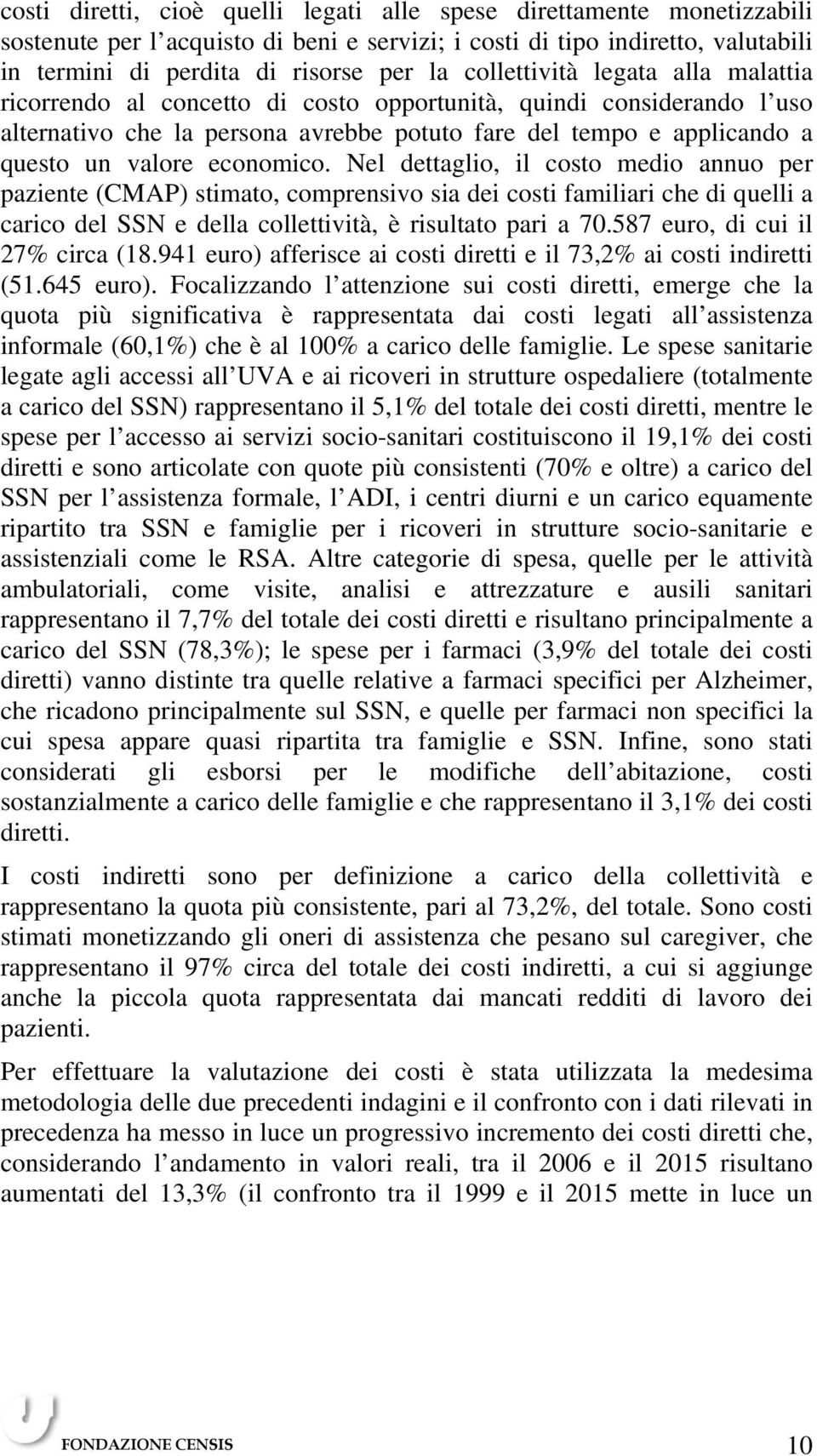 economico. Nel dettaglio, il costo medio annuo per paziente (CMAP) stimato, comprensivo sia dei costi familiari che di quelli a carico del SSN e della collettività, è risultato pari a 70.