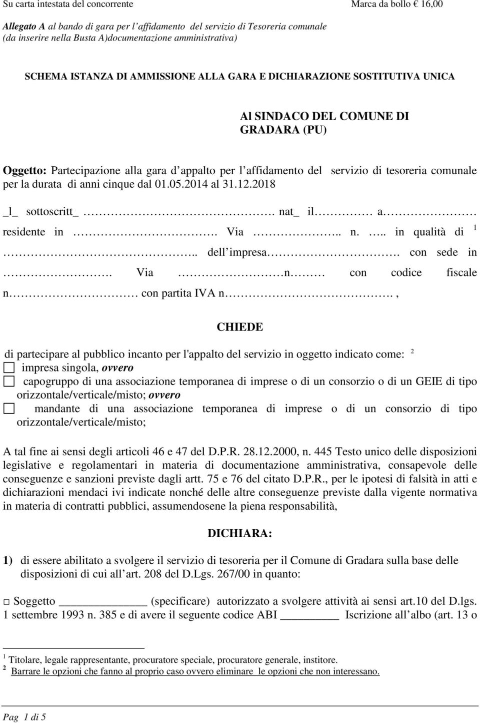 comunale per la durata di anni cinque dal 01.05.2014 al 31.12.2018 _l_ sottoscritt_. nat_ il a residente in. Via.. n... in qualità di.. dell impresa. con sede in.