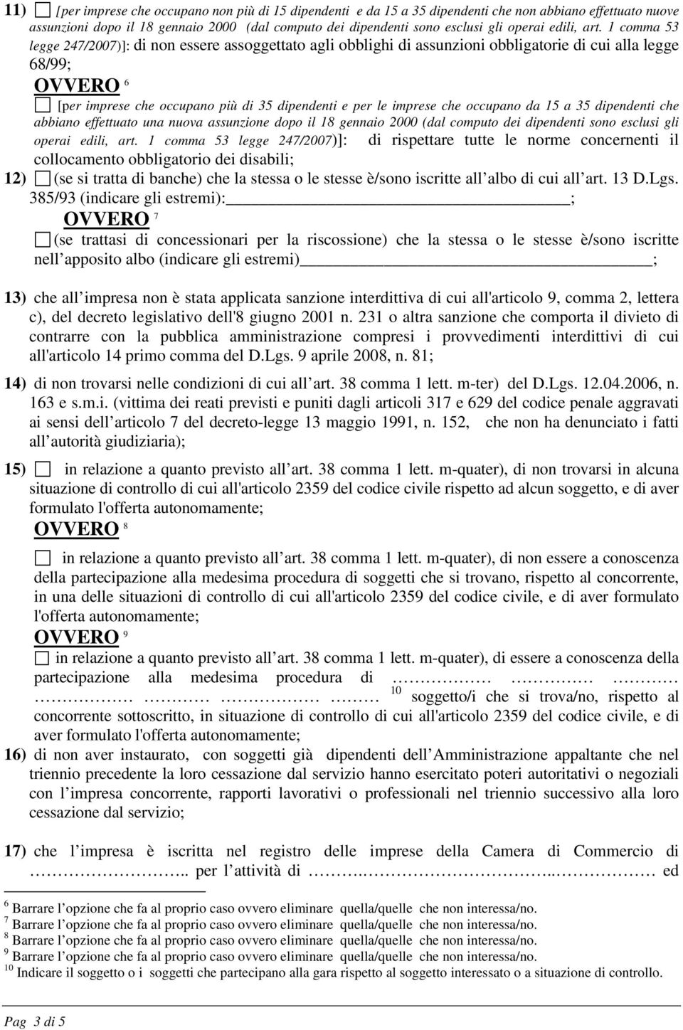 1 comma 53 legge 247/2007)]: di non essere assoggettato agli obblighi di assunzioni obbligatorie di cui alla legge 68/99; OVVERO 6 [per imprese che occupano più di 35 dipendenti e per le imprese che