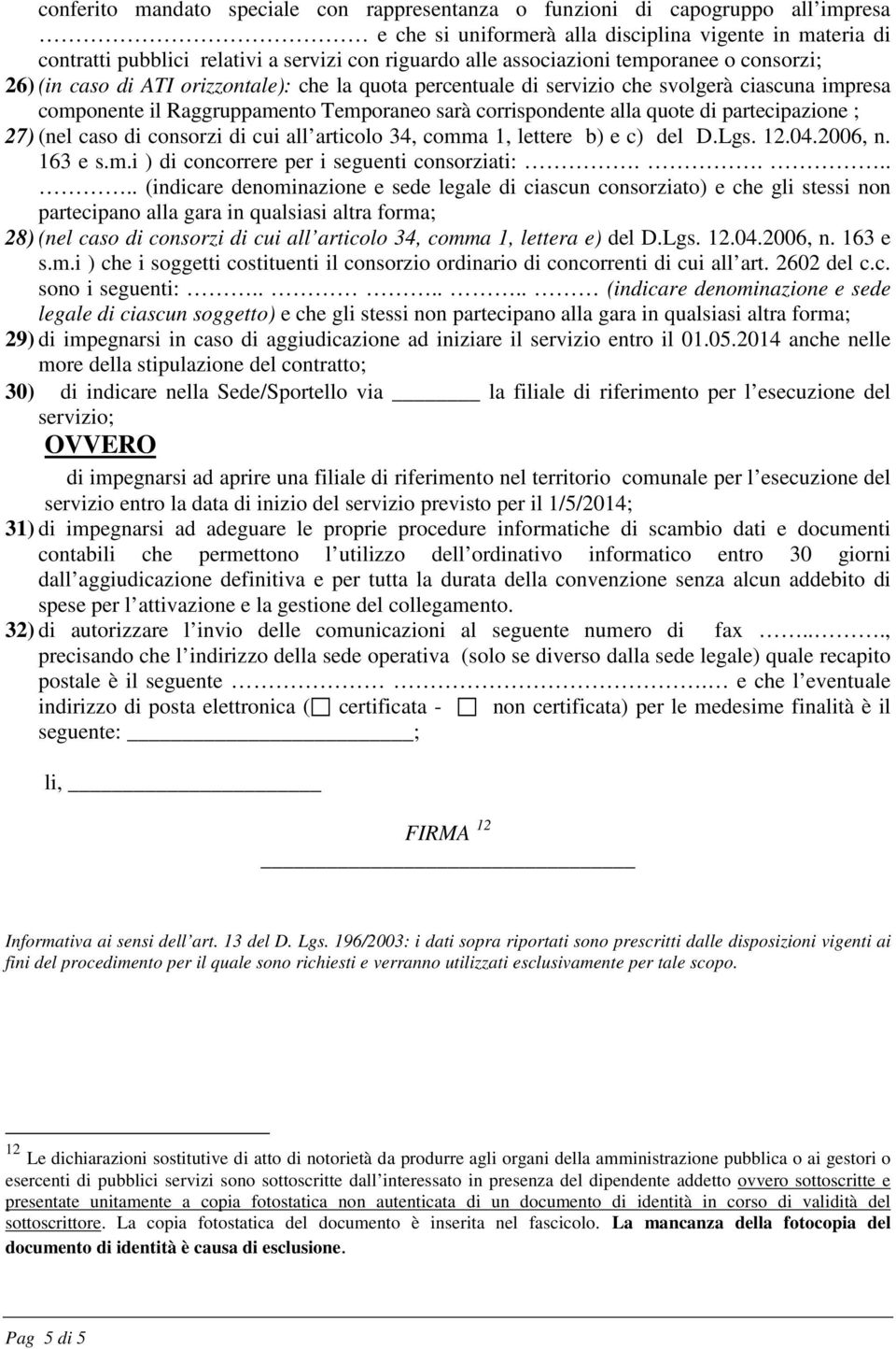 alla quote di partecipazione ; 27) (nel caso di consorzi di cui all articolo 34, comma 1, lettere b) e c) del D.Lgs. 12.04.2006, n. 163 e s.m.i ) di concorrere per i seguenti consorziati:.