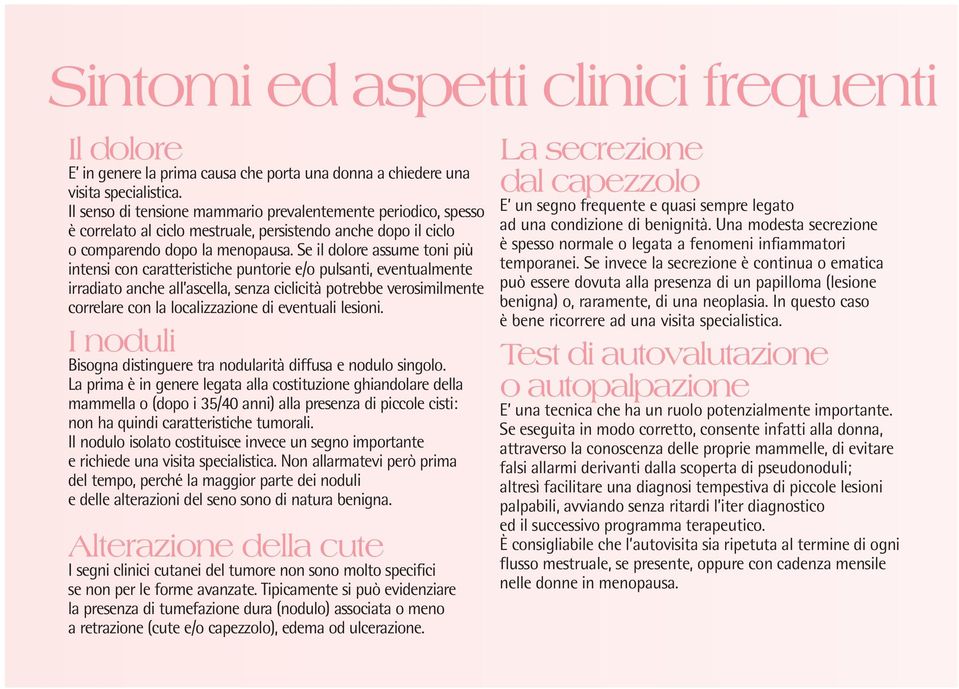 Se il dolore assume toni più intensi con caratteristiche puntorie e/o pulsanti, eventualmente irradiato anche all ascella, senza ciclicità potrebbe verosimilmente correlare con la localizzazione di