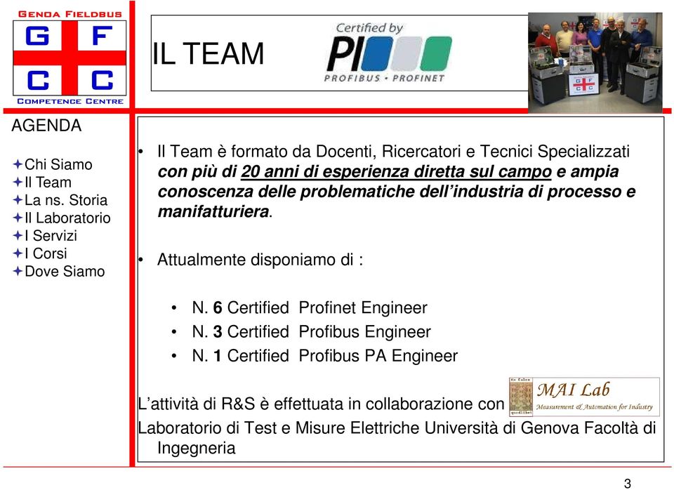 Attualmente disponiamo di : N. 6 Certified Profinet Engineer N. 3 Certified Profibus Engineer N.