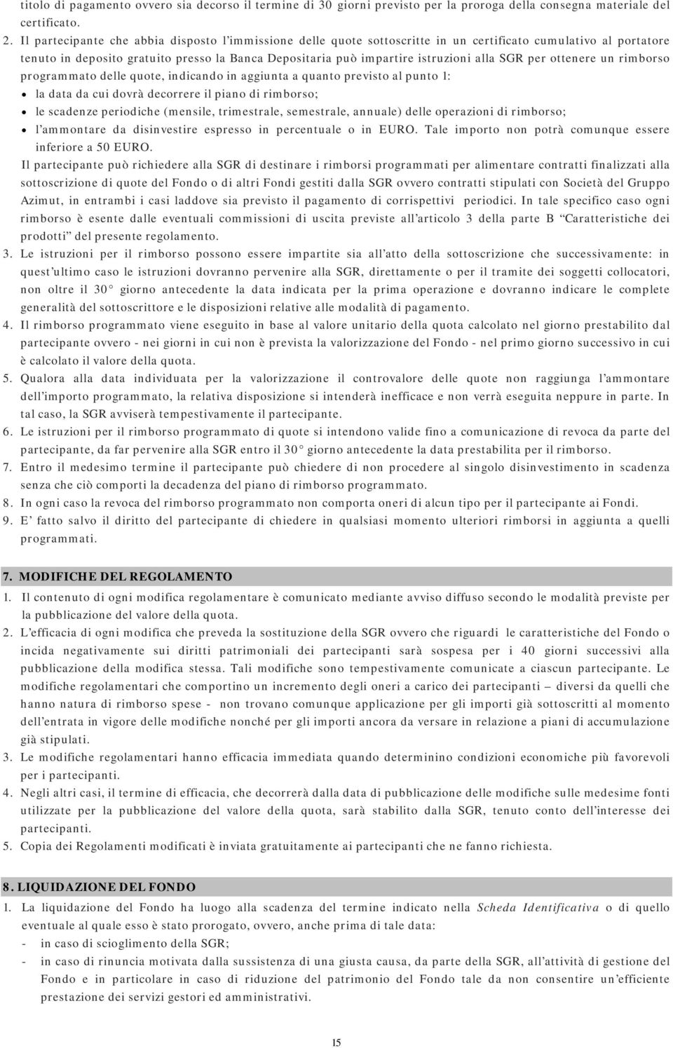 alla SGR per ottenere un rimborso programmato delle quote, indicando in aggiunta a quanto previsto al punto 1: la data da cui dovrà decorrere il piano di rimborso; le scadenze periodiche (mensile,