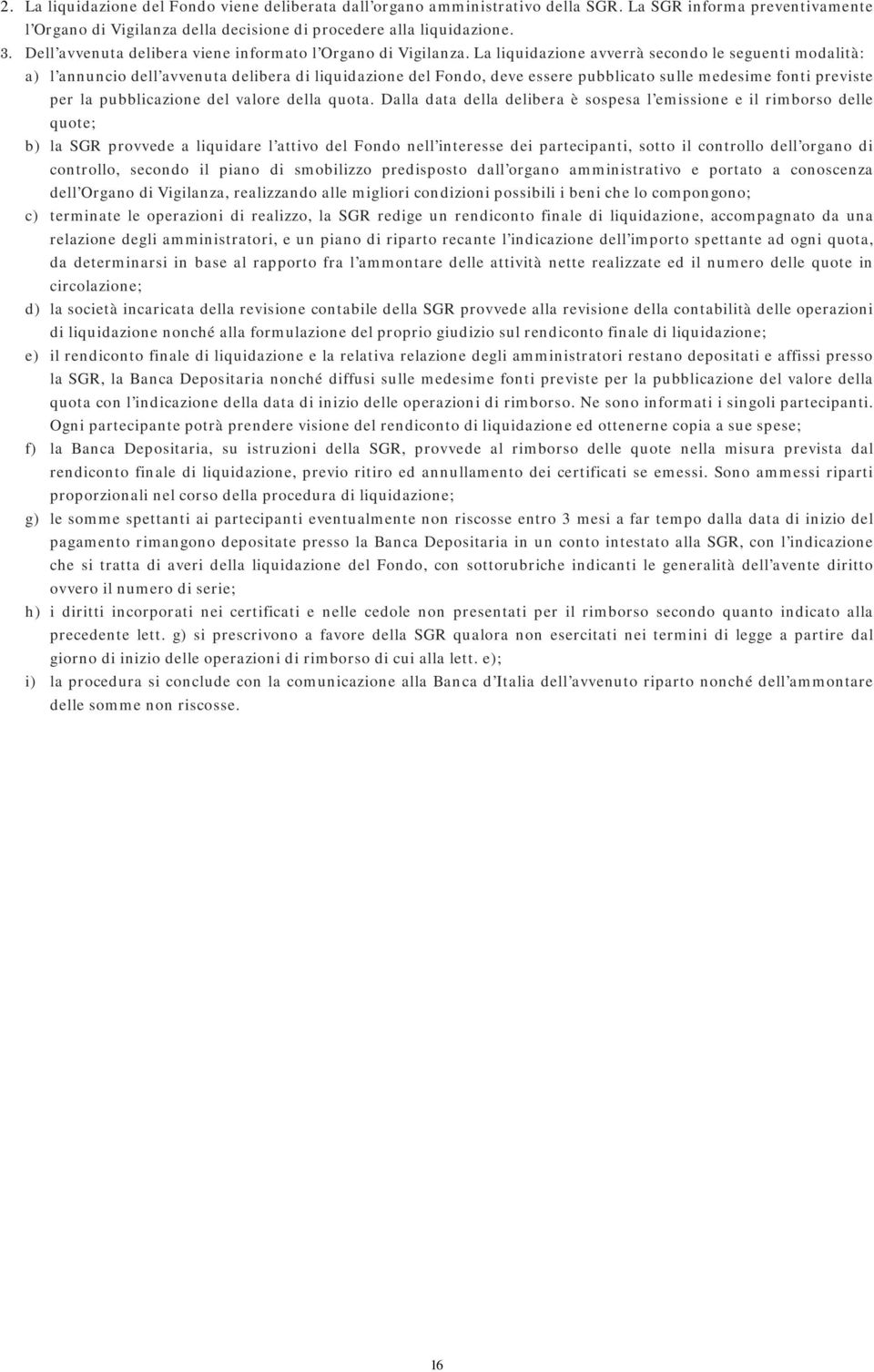 La liquidazione avverrà secondo le seguenti modalità: a) l annuncio dell avvenuta delibera di liquidazione del Fondo, deve essere pubblicato sulle medesime fonti previste per la pubblicazione del