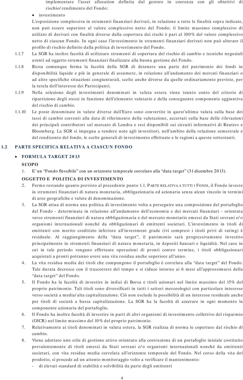 copertura dei rischi è pari al 100% del valore complessivo netto di ciascun Fondo.