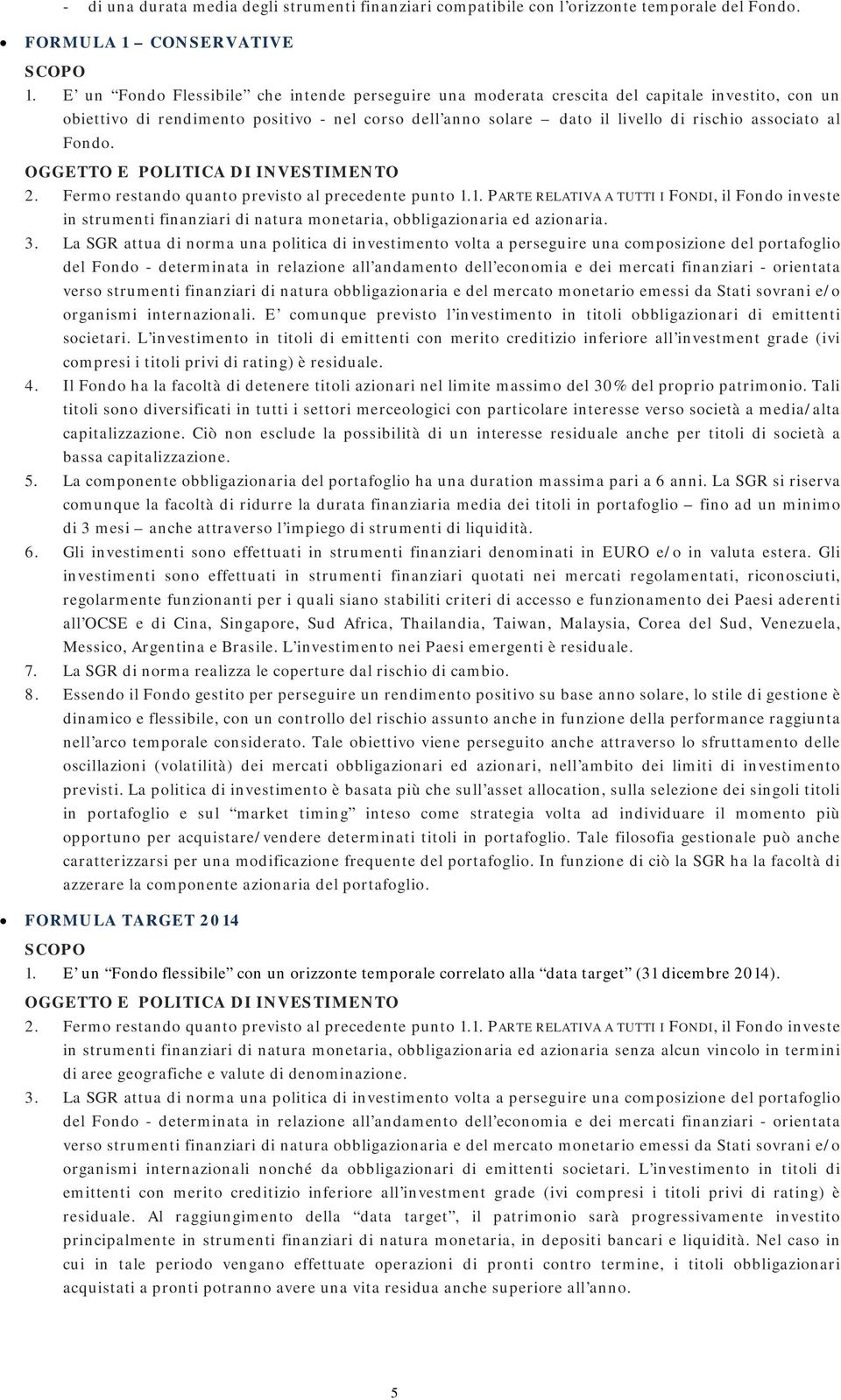 Fondo. OGGETTO E POLITICA DI INVESTIMENTO 2. Fermo restando quanto previsto al precedente punto 1.