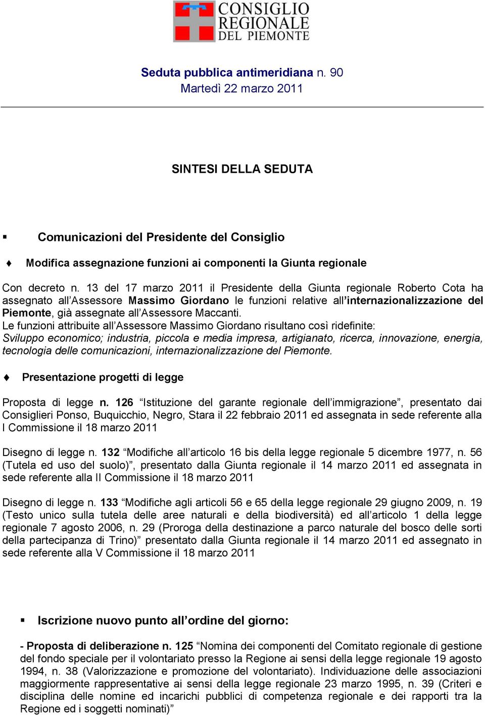 13 del 17 marzo 2011 il Presidente della Giunta regionale Roberto Cota ha assegnato all Assessore Massimo Giordano le funzioni relative all internazionalizzazione del Piemonte, già assegnate all