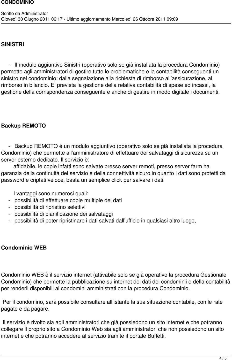 E prevista la gestione della relativa contabilità di spese ed incassi, la gestione della corrispondenza conseguente e anche di gestire in modo digitale i documenti.