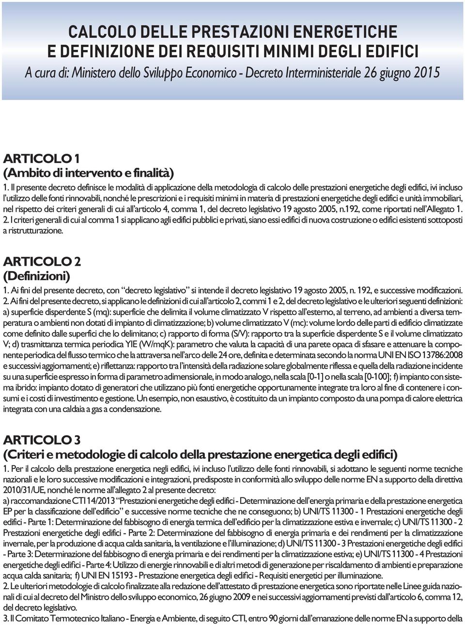 Il presente decreto definisce le modalità di applicazione della metodologia di calcolo delle prestazioni energetiche degli edifici, ivi incluso l utilizzo delle fonti rinnovabili, nonché le