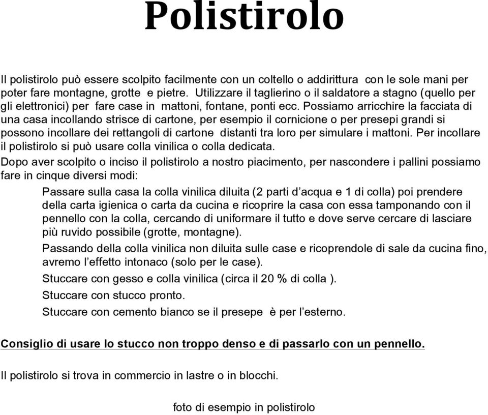 Possiamo arricchire la facciata di una casa incollando strisce di cartone, per esempio il cornicione o per presepi grandi si possono incollare dei rettangoli di cartone distanti tra loro per simulare