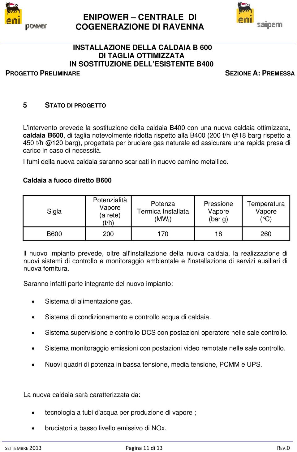 I fumi della nuova caldaia saranno scaricati in nuovo camino metallico.