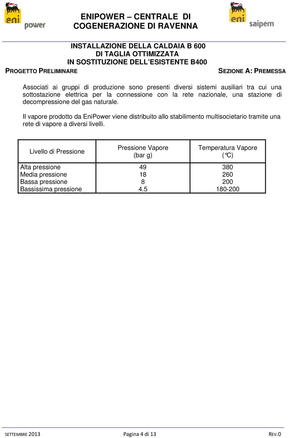 Il vapore prodotto da EniPower viene distribuito allo stabilimento multisocietario tramite una rete di vapore a diversi livelli.