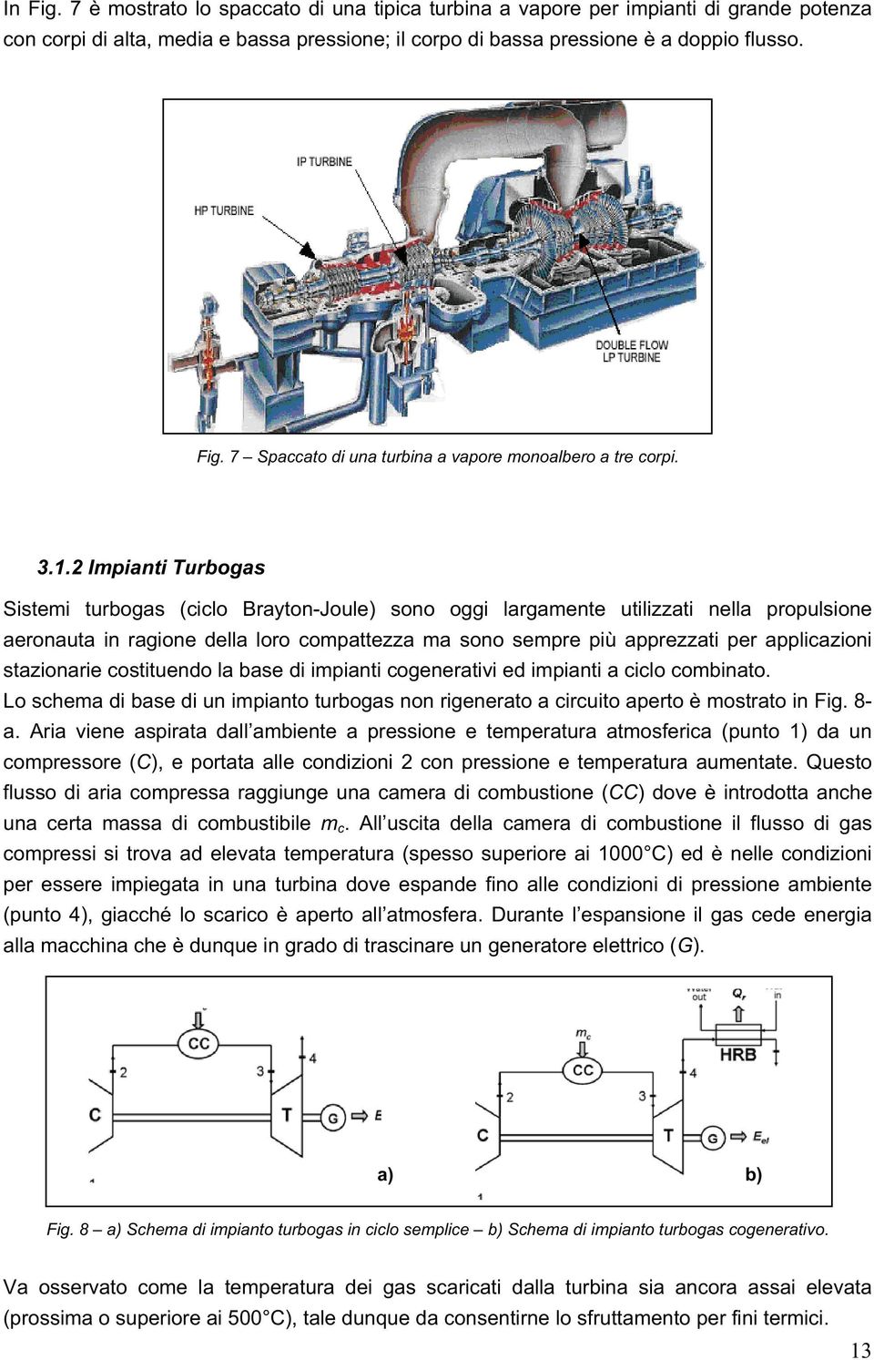 applicazioni stazionarie costituendo la base di impianti cogenerativi ed impianti a ciclo combinato. Lo schema di base di un impianto turbogas non rigenerato a circuito aperto è mostrato in Fig. 8- a.