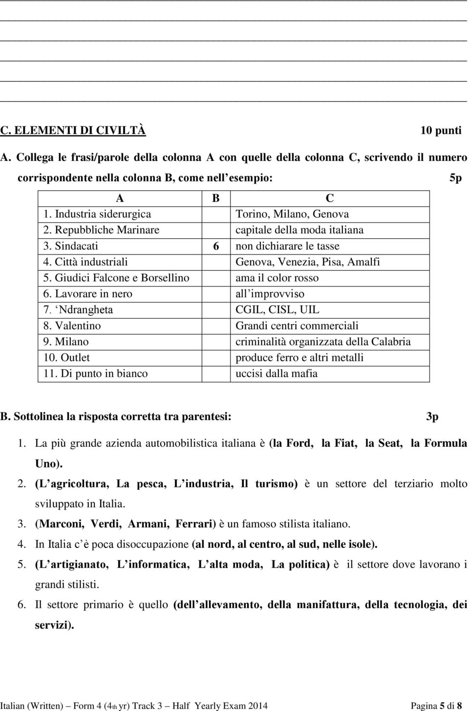 Giudici Falcone e Borsellino ama il color rosso 6. Lavorare in nero all improvviso 7. Ndrangheta CGIL, CISL, UIL 8. Valentino Grandi centri commerciali 9.