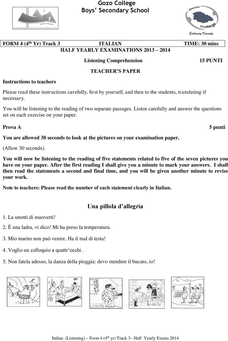 Listen carefully and answer the questions set on each exercise on your paper. Prova A 5 punti You are allowed 30 seconds to look at the pictures on your examination paper. (Allow 30 seconds).