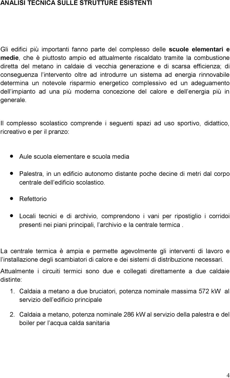 energetico complessivo ed un adeguamento dell impianto ad una più moderna concezione del calore e dell energia più in generale.