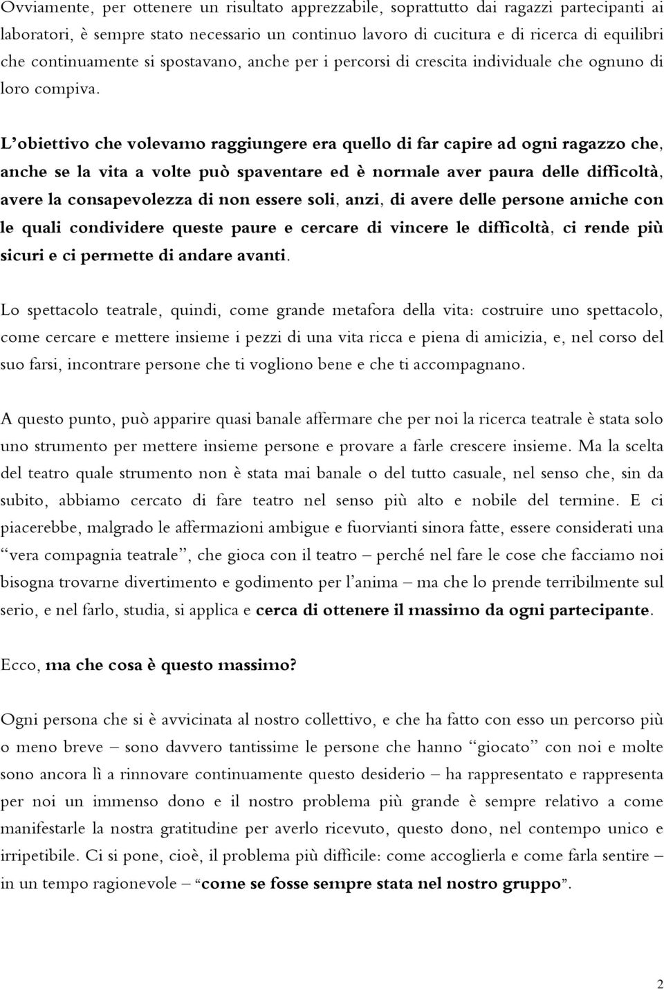 L obiettivo che volevamo raggiungere era quello di far capire ad ogni ragazzo che, anche se la vita a volte può spaventare ed è normale aver paura delle difficoltà, avere la consapevolezza di non