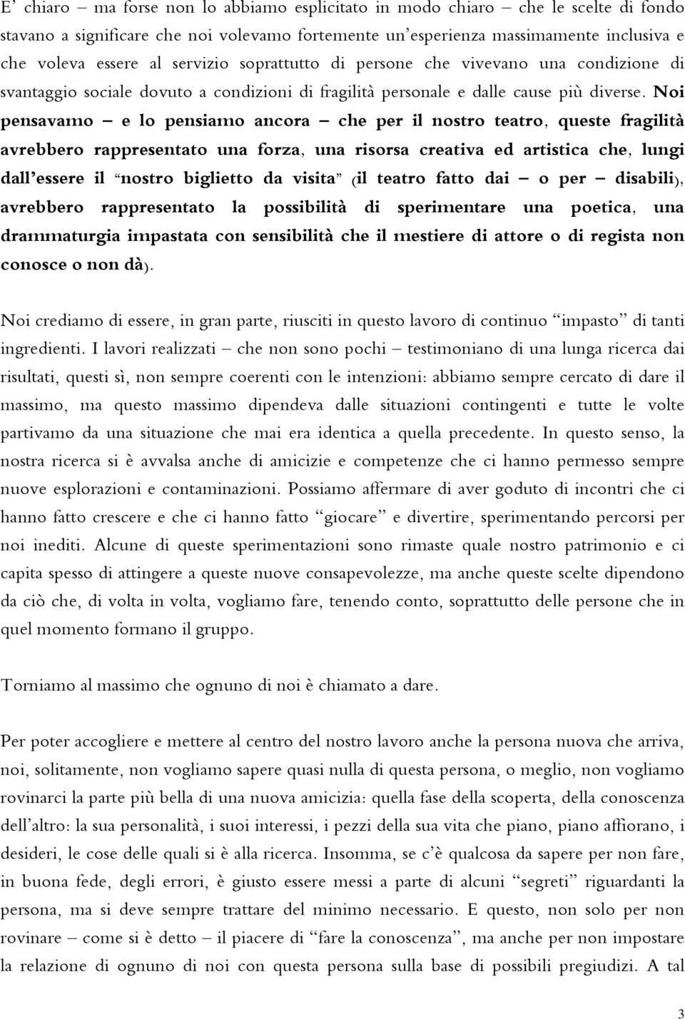 Noi pensavamo e lo pensiamo ancora che per il nostro teatro, queste fragilità avrebbero rappresentato una forza, una risorsa creativa ed artistica che, lungi dall essere il nostro biglietto da visita