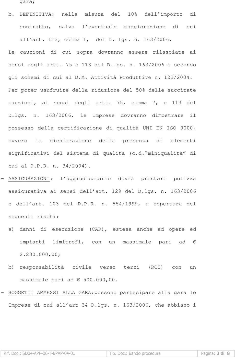 Per poter usufruire della riduzione del 50% delle succitate cauzioni, ai sensi degli artt. 75, comma 7, e 113 del D.lgs. n.