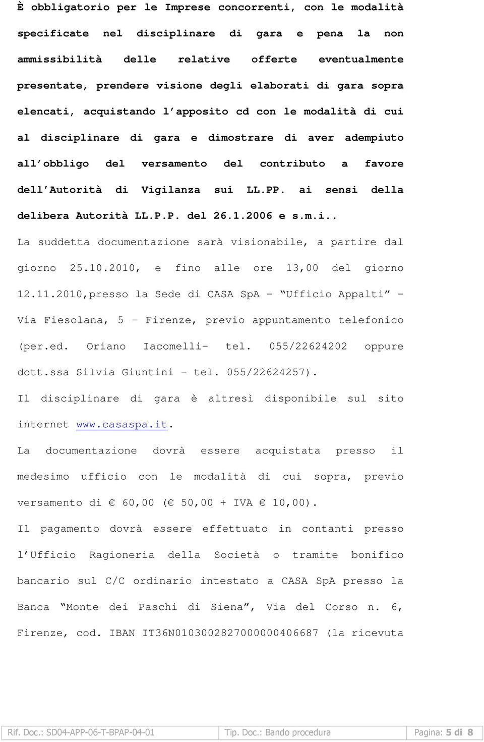 Autorità di Vigilanza sui LL.PP. ai sensi della delibera Autorità LL.P.P. del 26.1.2006 e s.m.i.. La suddetta documentazione sarà visionabile, a partire dal giorno 25.10.