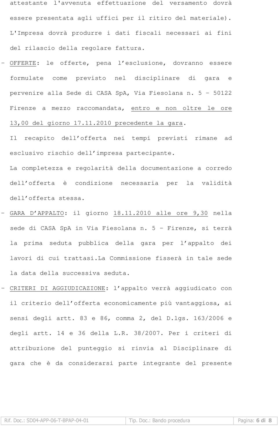 - OFFERTE: le offerte, pena l esclusione, dovranno essere formulate come previsto nel disciplinare di gara e pervenire alla Sede di CASA SpA, Via Fiesolana n.