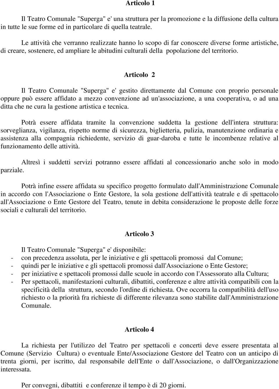 Articolo 2 Il Teatro Comunale "Superga" e' gestito direttamente dal Comune con proprio personale oppure può essere affidato a mezzo convenzione ad un'associazione, a una cooperativa, o ad una ditta