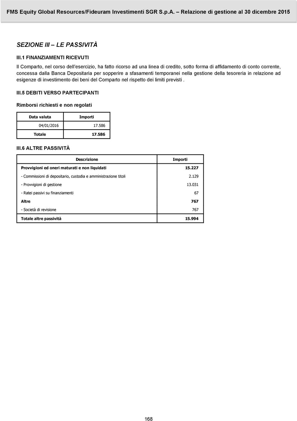 a sfasamenti temporanei nella gestione della tesoreria in relazione ad esigenze di investimento dei beni del Comparto nel rispetto dei limiti previsti. III.