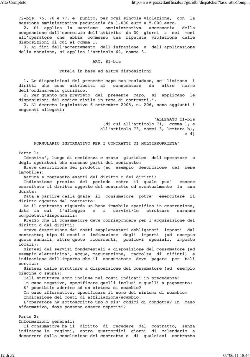 cui al comma 1. 3. Ai fini dell'accertamento dell'infrazione e dell'applicazione della sanzione, si applica l'articolo 62, comma 3. ART. 81-bis Tutela in base ad altre disposizioni 1.