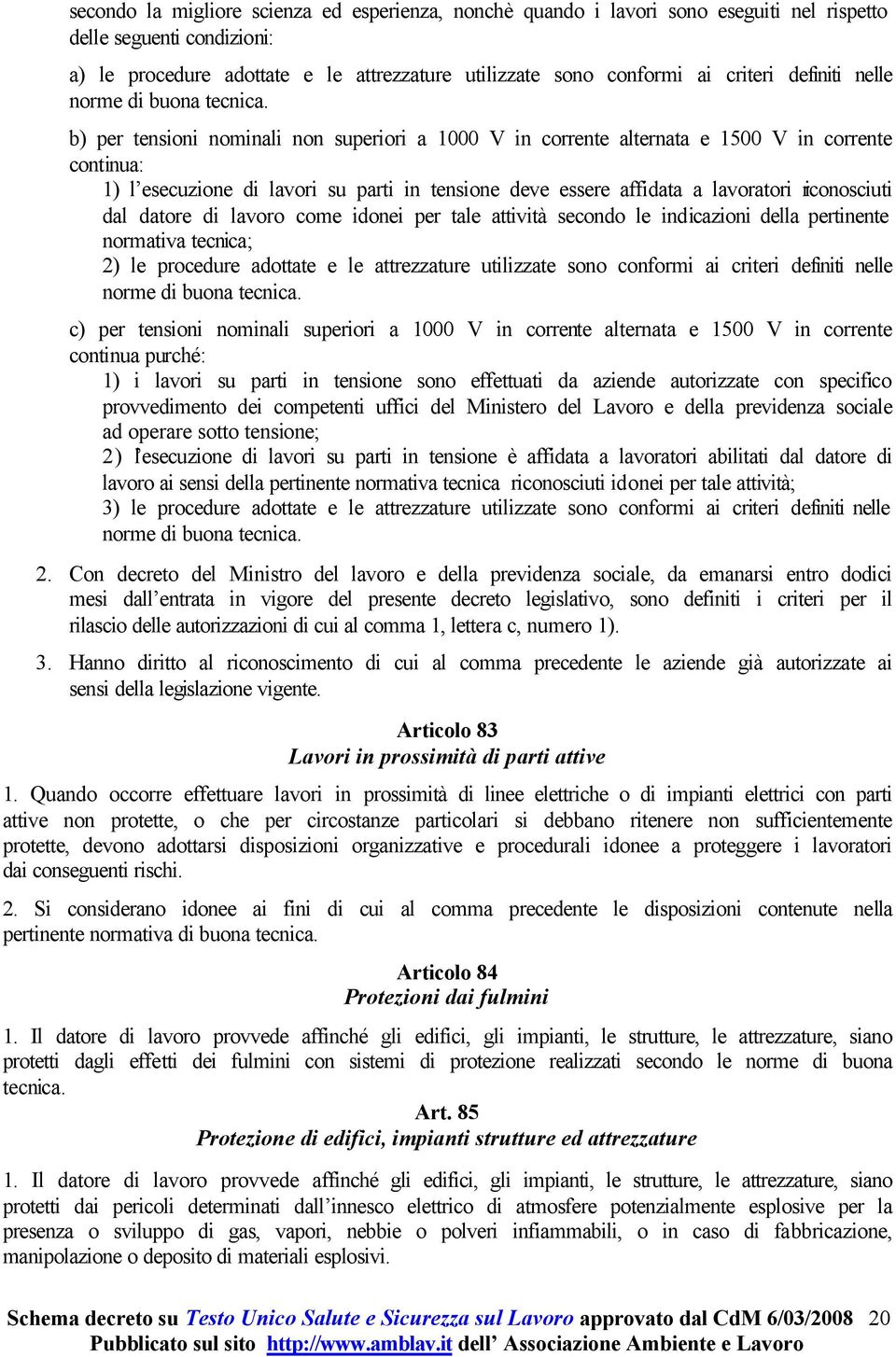 b) per tensioni nominali non superiori a 1000 V in corrente alternata e 1500 V in corrente continua: 1) l esecuzione di lavori su parti in tensione deve essere affidata a lavoratori riconosciuti dal