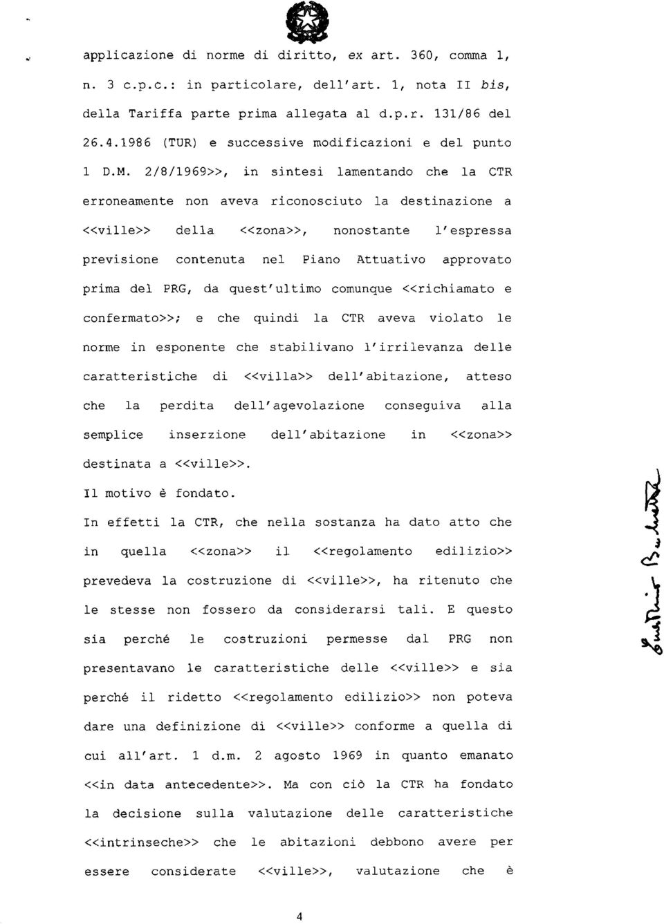 2/8/1969>>, in sintesi lamentando che la CTR erroneamente non aveva riconosciuto la destinazione a <<ville>> della <<zona>>, nonostante l'espressa previsione contenuta nel Piano Attuativo approvato