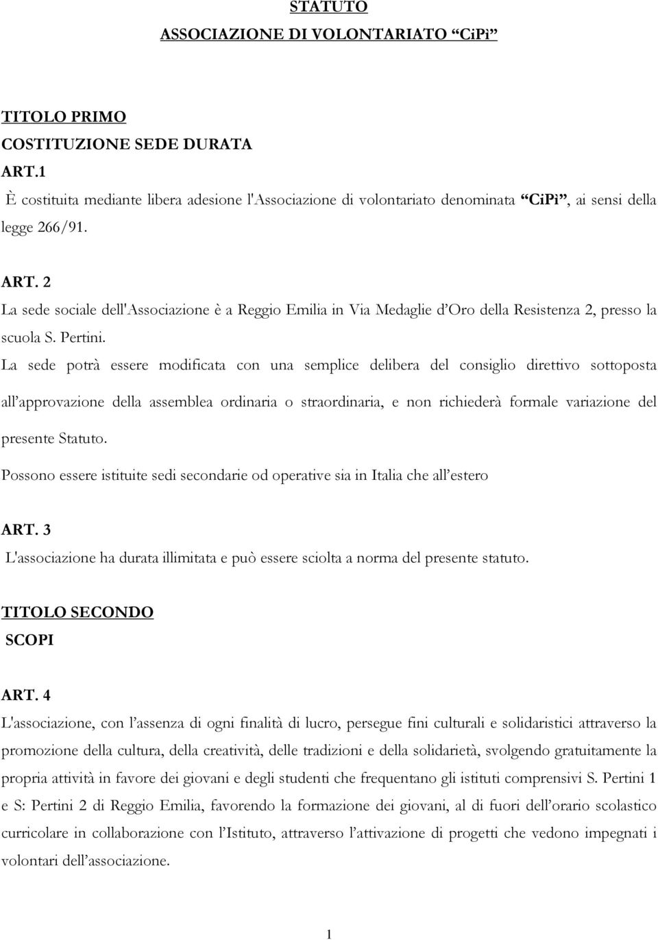 La sede potrà essere modificata con una semplice delibera del consiglio direttivo sottoposta all approvazione della assemblea ordinaria o straordinaria, e non richiederà formale variazione del