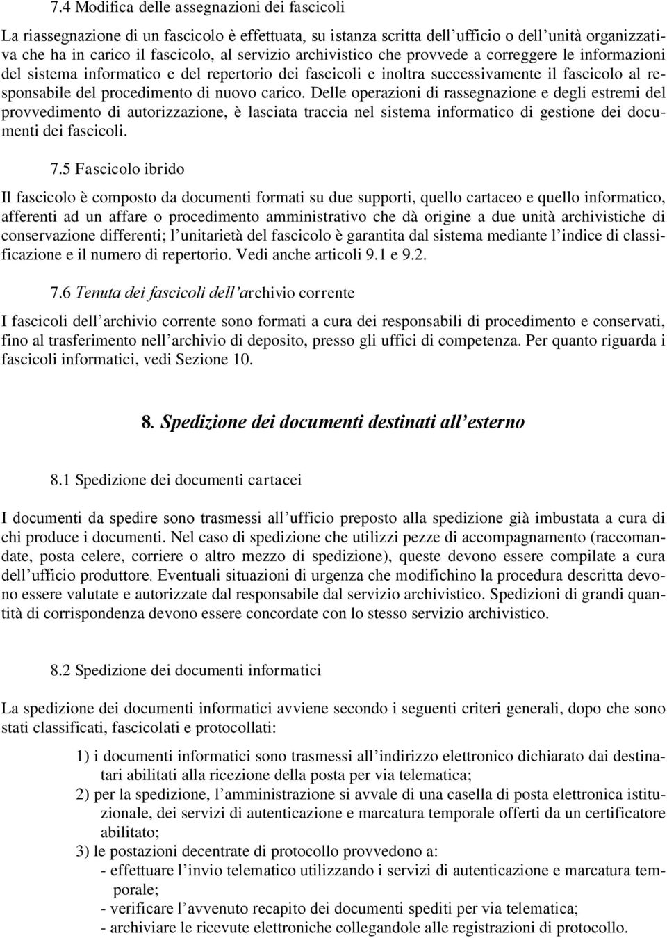 Delle operazioni di rassegnazione e degli estremi del provvedimento di autorizzazione, è lasciata traccia nel sistema informatico di gestione dei documenti dei fascicoli. 7.