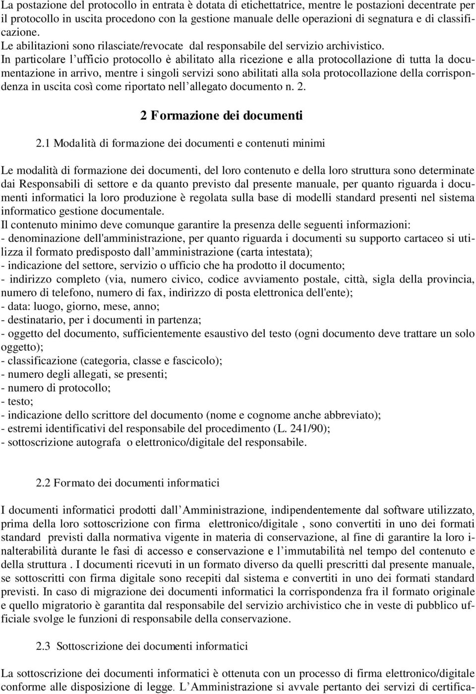 In particolare l ufficio protocollo è abilitato alla ricezione e alla protocollazione di tutta la documentazione in arrivo, mentre i singoli servizi sono abilitati alla sola protocollazione della