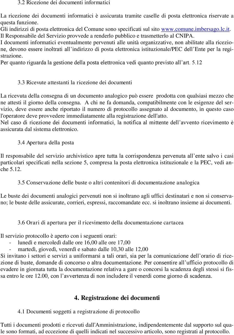 I documenti informatici eventualmente pervenuti alle unità organizzative, non abilitate alla ricezione, devono essere inoltrati all indirizzo di posta elettronica istituzionale/pec dell Ente per la