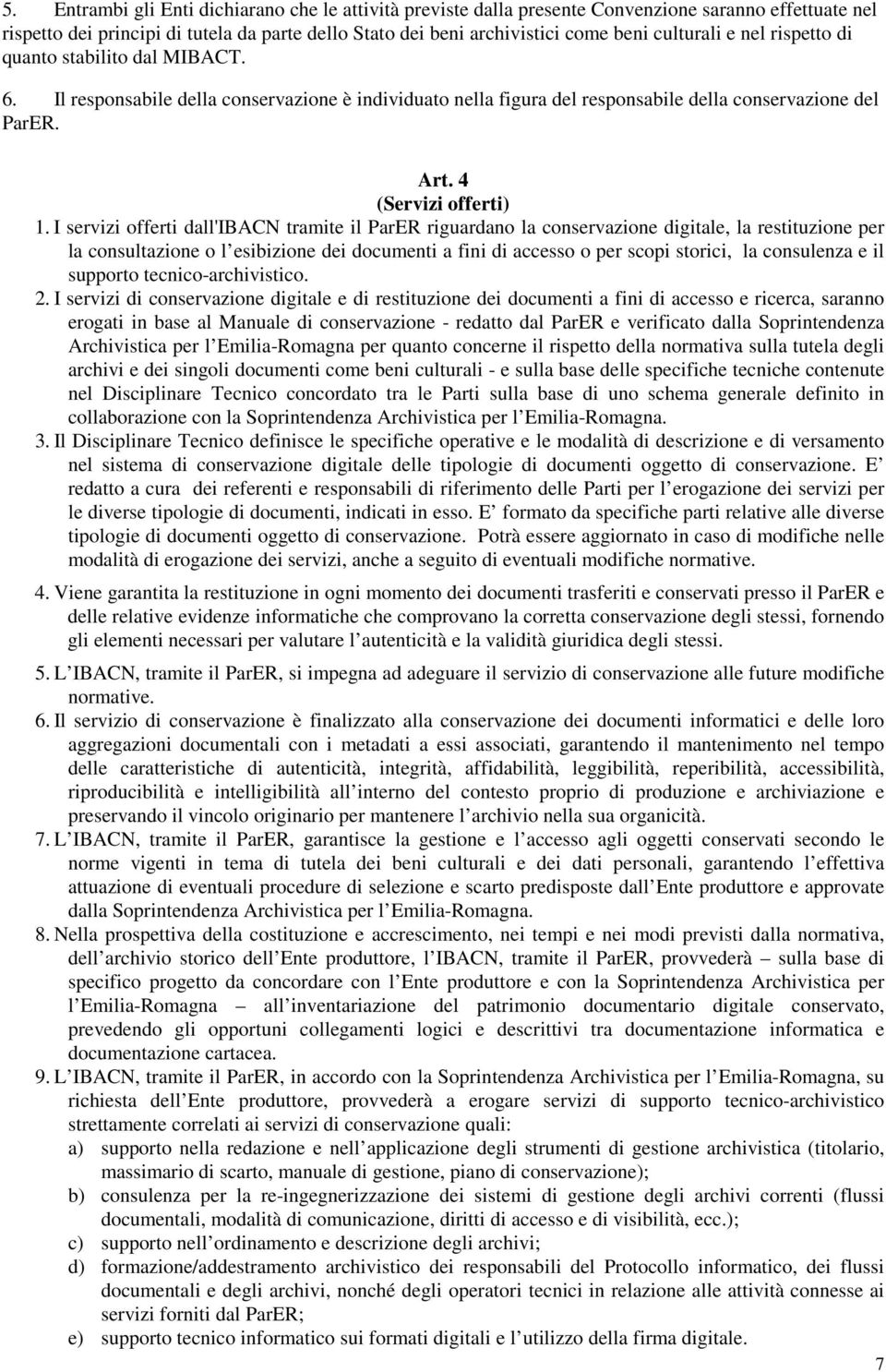 I servizi offerti dall'ibacn tramite il ParER riguardano la conservazione digitale, la restituzione per la consultazione o l esibizione dei documenti a fini di accesso o per scopi storici, la